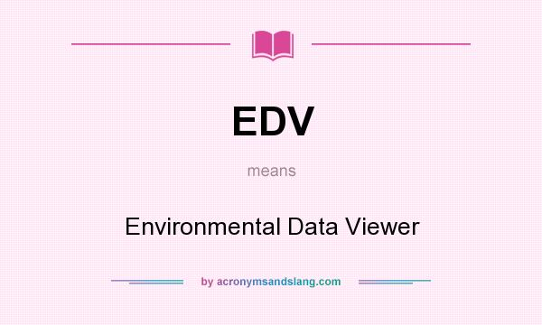 What does EDV mean? It stands for Environmental Data Viewer
