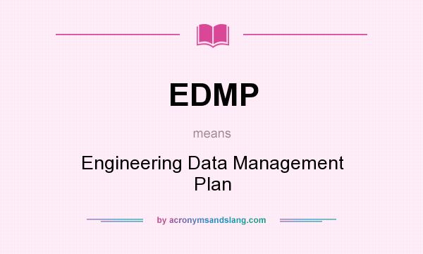 What does EDMP mean? It stands for Engineering Data Management Plan