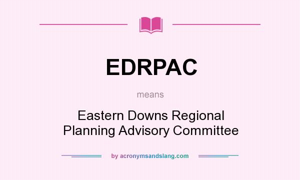 What does EDRPAC mean? It stands for Eastern Downs Regional Planning Advisory Committee