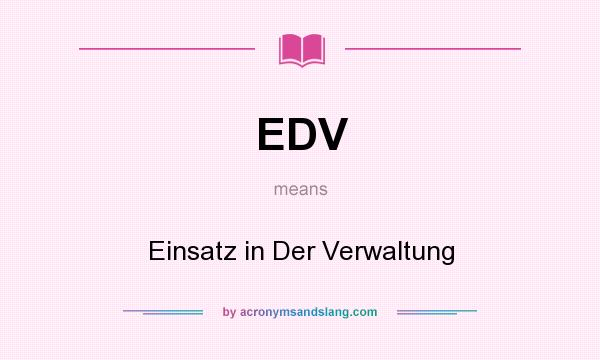 What does EDV mean? It stands for Einsatz in Der Verwaltung