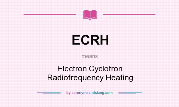 What does ECRH mean? It stands for Electron Cyclotron Radiofrequency Heating