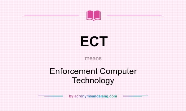 What does ECT mean? It stands for Enforcement Computer Technology