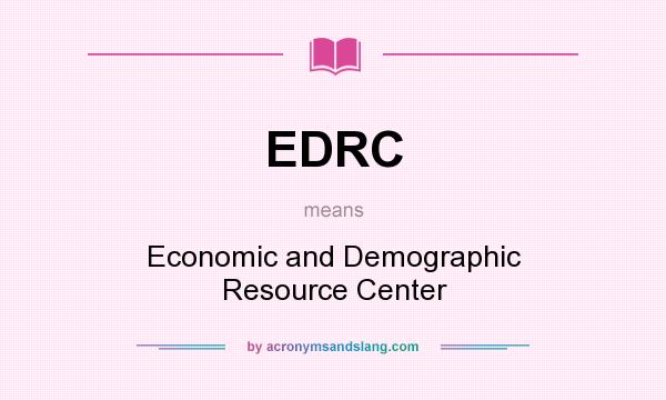 What does EDRC mean? It stands for Economic and Demographic Resource Center