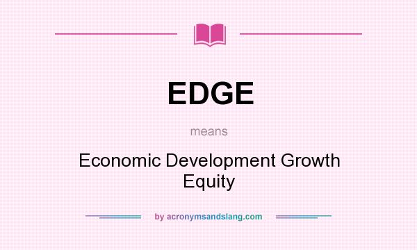 What does EDGE mean? It stands for Economic Development Growth Equity