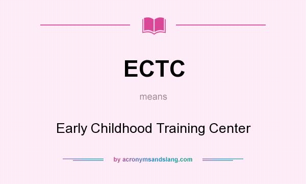 What does ECTC mean? It stands for Early Childhood Training Center