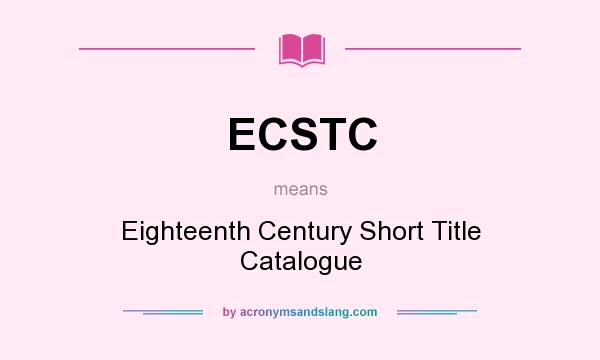 What does ECSTC mean? It stands for Eighteenth Century Short Title Catalogue
