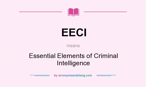What does EECI mean? It stands for Essential Elements of Criminal Intelligence