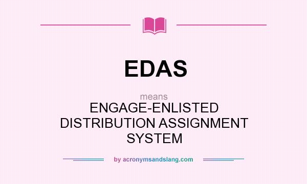 What does EDAS mean? It stands for ENGAGE-ENLISTED DISTRIBUTION ASSIGNMENT SYSTEM