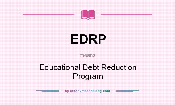 What does EDRP mean? It stands for Educational Debt Reduction Program