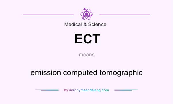 What does ECT mean? It stands for emission computed tomographic
