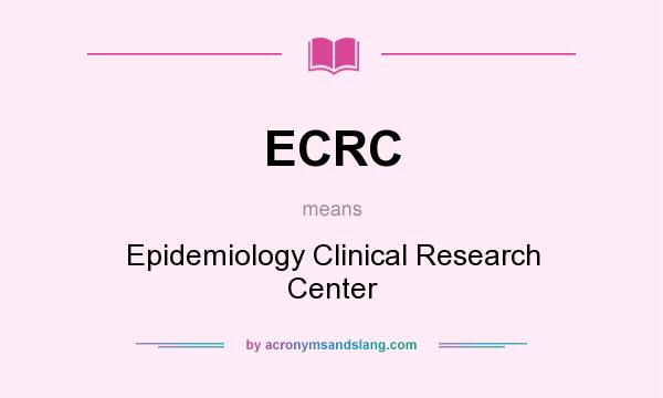 What does ECRC mean? It stands for Epidemiology Clinical Research Center