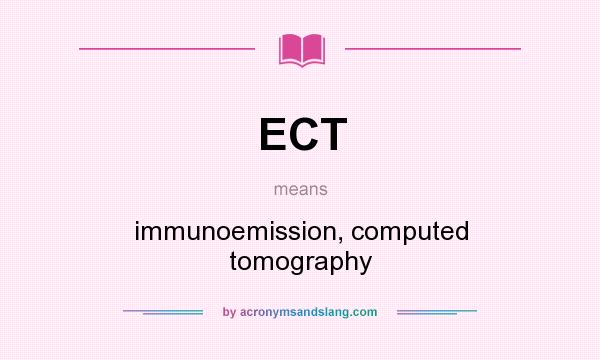 What does ECT mean? It stands for immunoemission, computed tomography