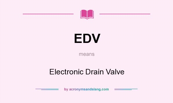 What does EDV mean? It stands for Electronic Drain Valve