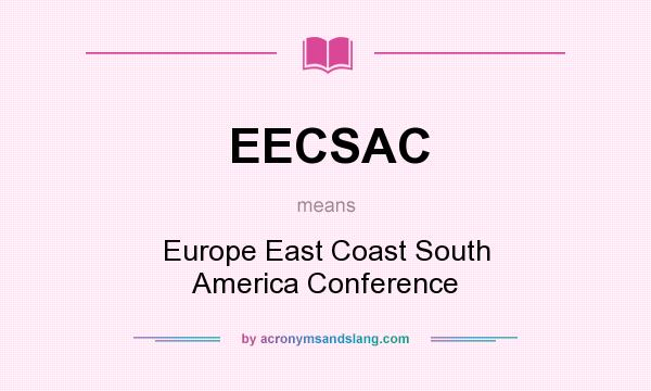What does EECSAC mean? It stands for Europe East Coast South America Conference