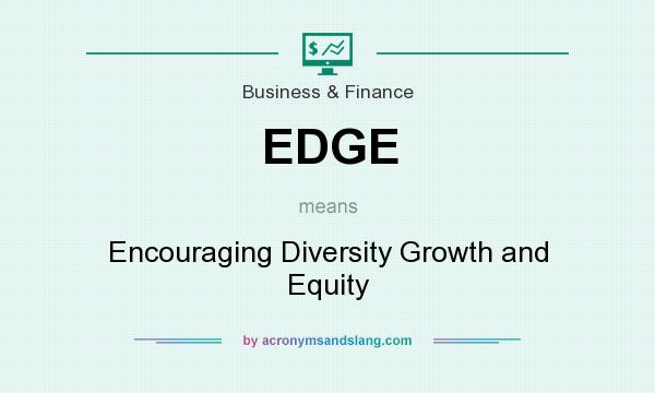 What does EDGE mean? It stands for Encouraging Diversity Growth and Equity
