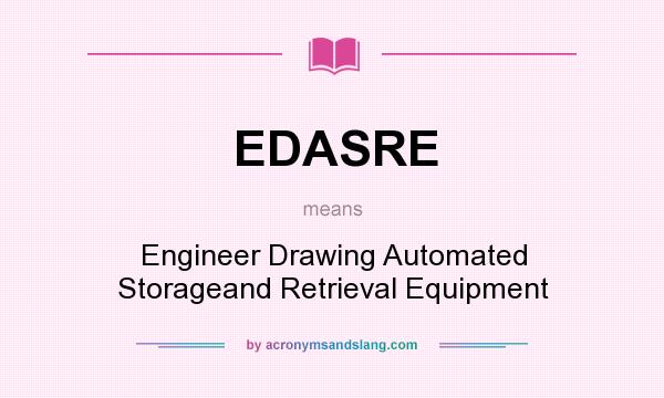 What does EDASRE mean? It stands for Engineer Drawing Automated Storageand Retrieval Equipment