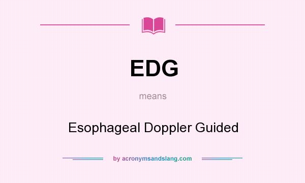 What does EDG mean? It stands for Esophageal Doppler Guided