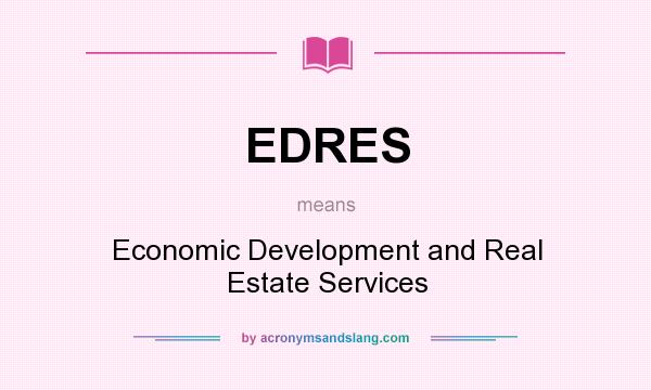 What does EDRES mean? It stands for Economic Development and Real Estate Services