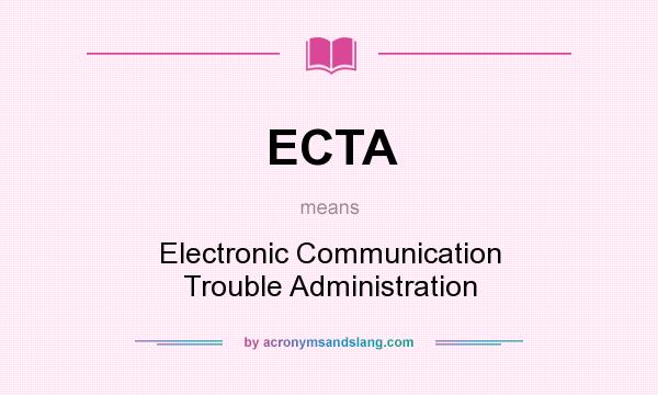 What does ECTA mean? It stands for Electronic Communication Trouble Administration