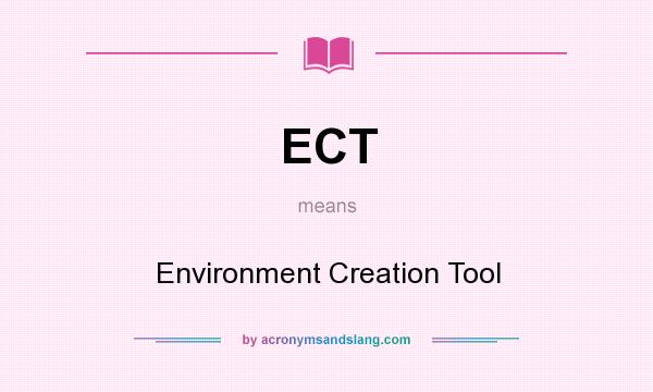 What does ECT mean? It stands for Environment Creation Tool