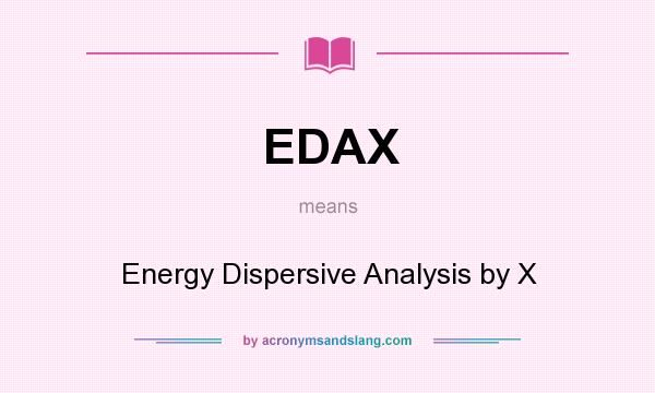 What does EDAX mean? It stands for Energy Dispersive Analysis by X