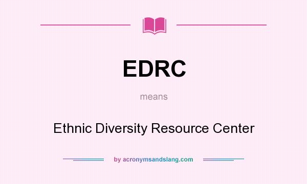 What does EDRC mean? It stands for Ethnic Diversity Resource Center
