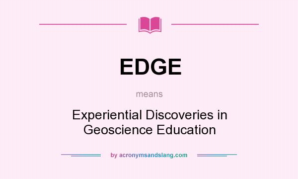 What does EDGE mean? It stands for Experiential Discoveries in Geoscience Education