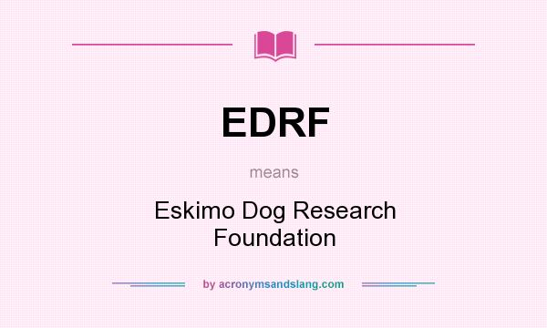 What does EDRF mean? It stands for Eskimo Dog Research Foundation