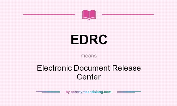 What does EDRC mean? It stands for Electronic Document Release Center