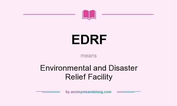 What does EDRF mean? It stands for Environmental and Disaster Relief Facility