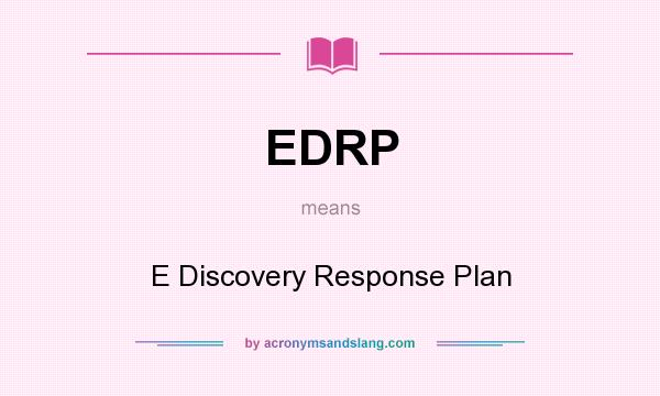 What does EDRP mean? It stands for E Discovery Response Plan
