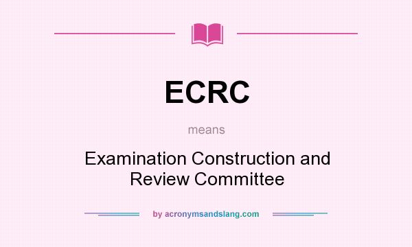 What does ECRC mean? It stands for Examination Construction and Review Committee