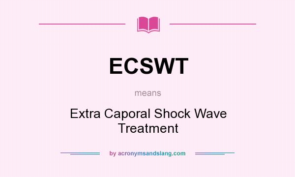 What does ECSWT mean? It stands for Extra Caporal Shock Wave Treatment