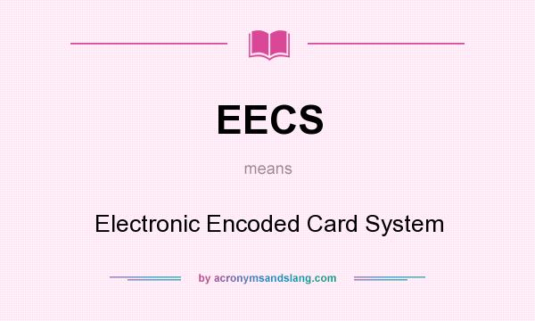 What does EECS mean? It stands for Electronic Encoded Card System