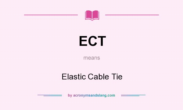 What does ECT mean? It stands for Elastic Cable Tie