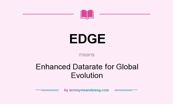What does EDGE mean? It stands for Enhanced Datarate for Global Evolution