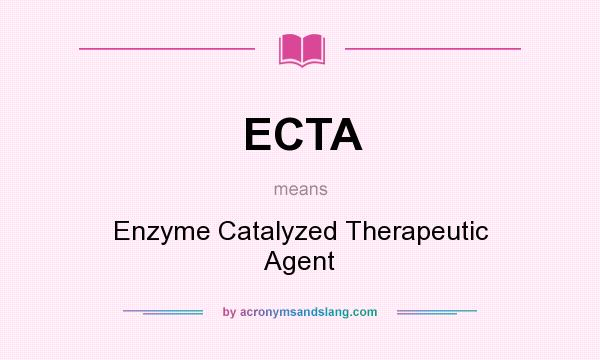 What does ECTA mean? It stands for Enzyme Catalyzed Therapeutic Agent