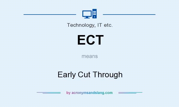 What does ECT mean? It stands for Early Cut Through