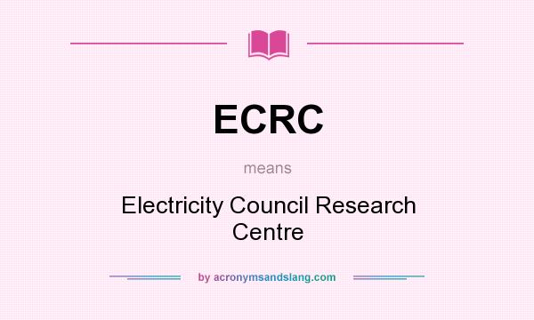 What does ECRC mean? It stands for Electricity Council Research Centre