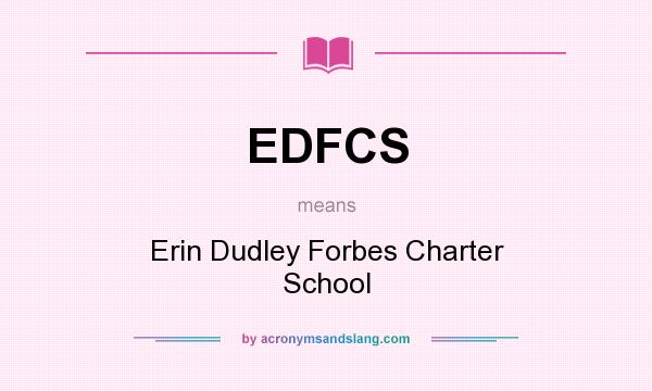 What does EDFCS mean? It stands for Erin Dudley Forbes Charter School