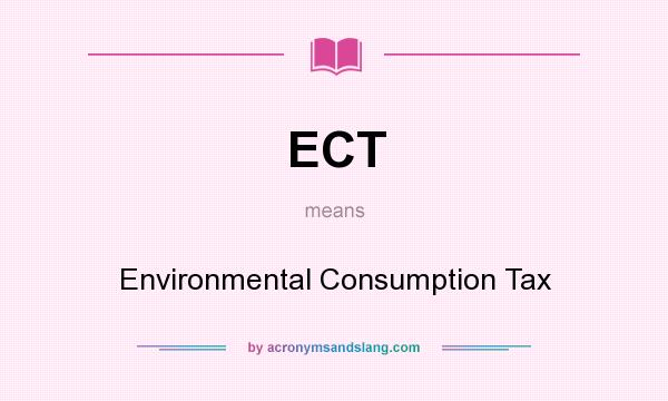 What does ECT mean? It stands for Environmental Consumption Tax
