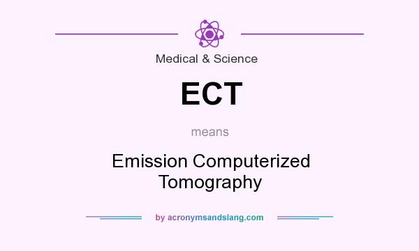 What does ECT mean? It stands for Emission Computerized Tomography