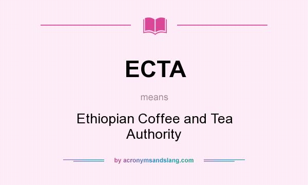 What does ECTA mean? It stands for Ethiopian Coffee and Tea Authority