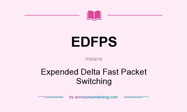 What does EDFPS mean? It stands for Expended Delta Fast Packet Switching