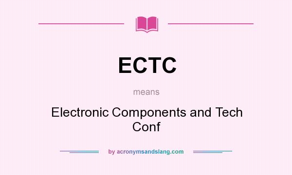 What does ECTC mean? It stands for Electronic Components and Tech Conf