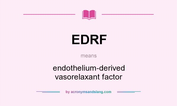 What does EDRF mean? It stands for endothelium-derived vasorelaxant factor