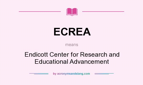 What does ECREA mean? It stands for Endicott Center for Research and Educational Advancement