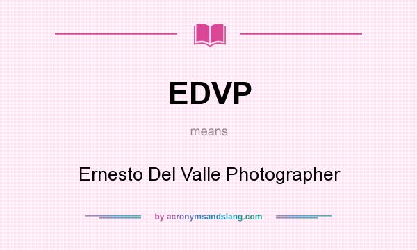 What does EDVP mean? It stands for Ernesto Del Valle Photographer