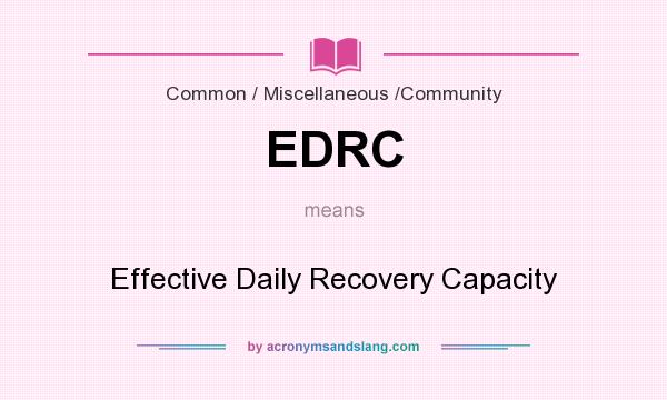 What does EDRC mean? It stands for Effective Daily Recovery Capacity