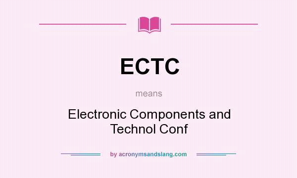 What does ECTC mean? It stands for Electronic Components and Technol Conf